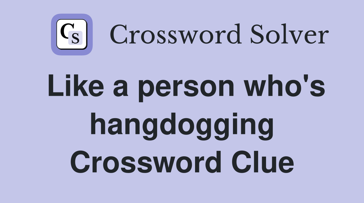Like a person who's hangdogging Crossword Clue