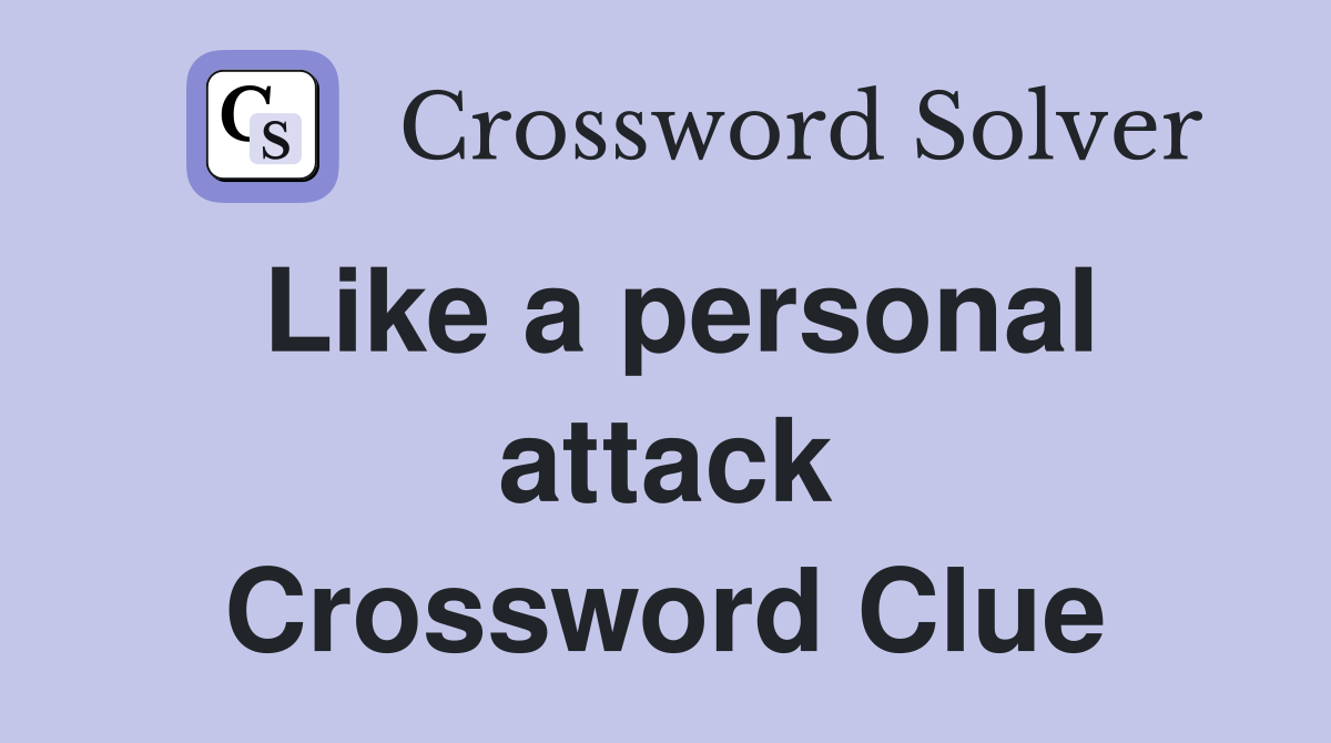 Like a personal attack Crossword Clue