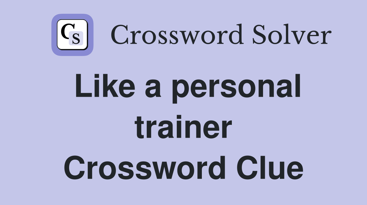 Like a personal trainer Crossword Clue