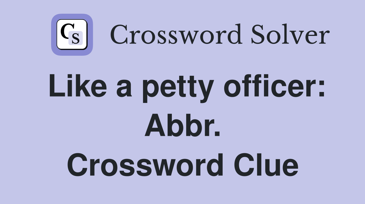 Like a petty officer: Abbr. Crossword Clue