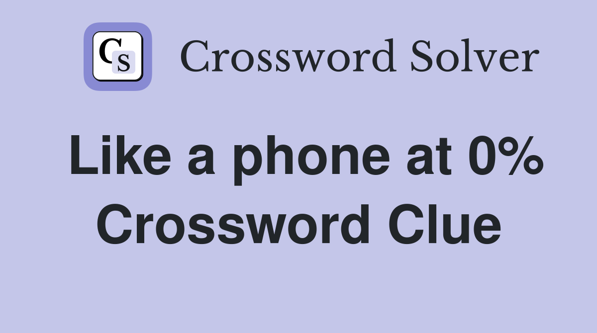 Like a phone at 0% Crossword Clue