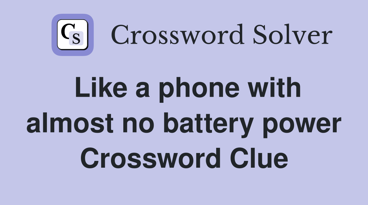 Like a phone with almost no battery power Crossword Clue