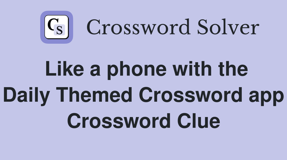 Like a phone with the Daily Themed Crossword app Crossword Clue