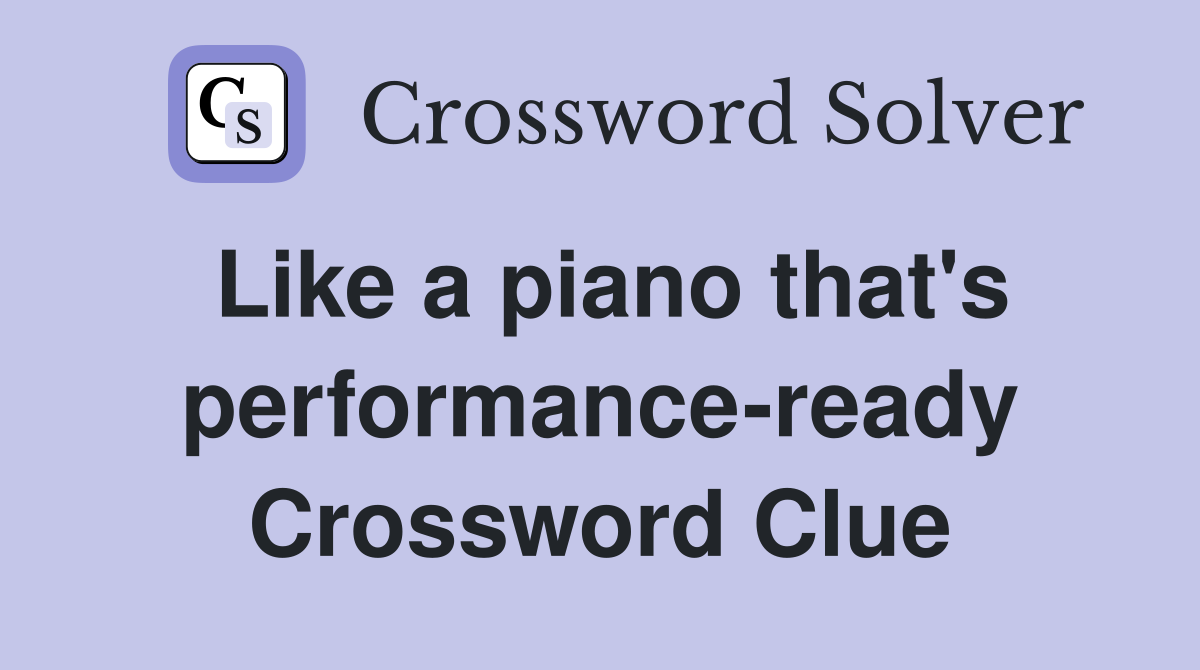 Like a piano that's performance-ready Crossword Clue