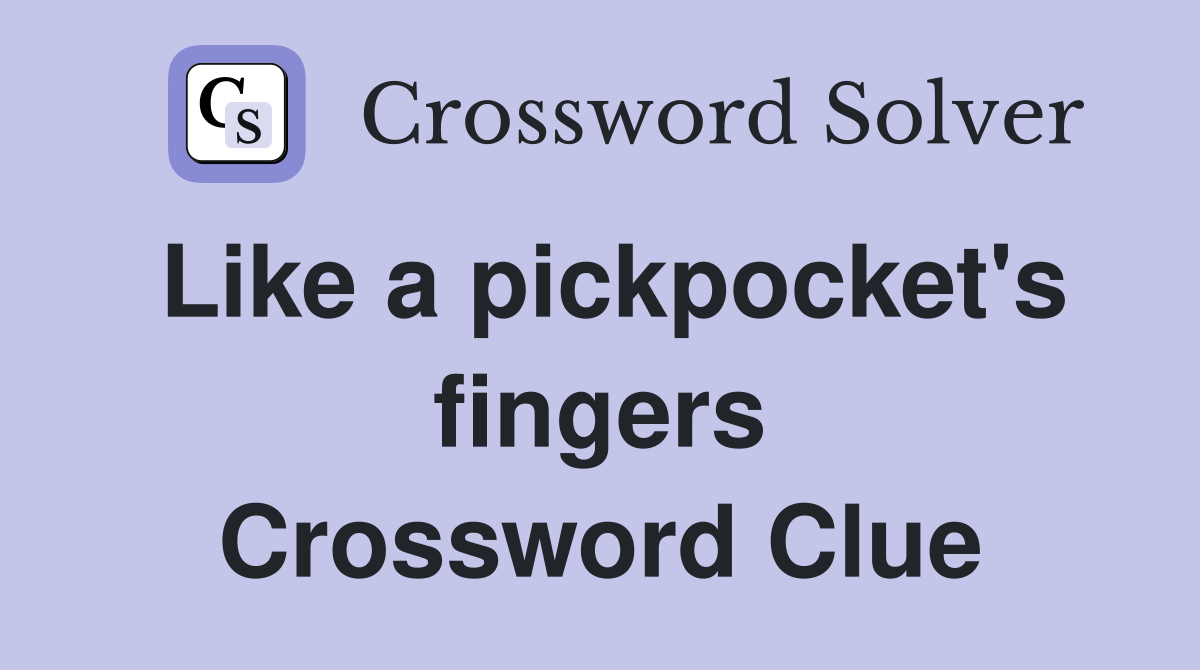 Like a pickpocket's fingers Crossword Clue