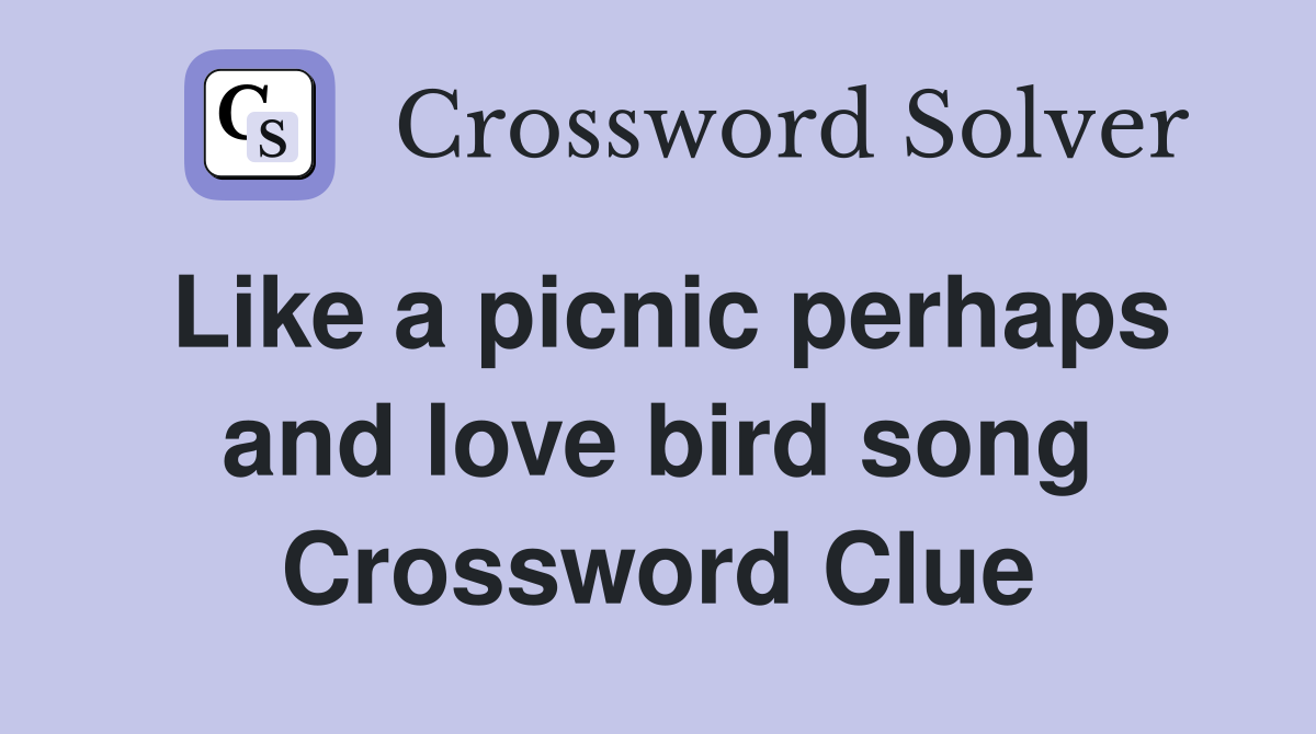 Like a picnic perhaps and love bird song Crossword Clue
