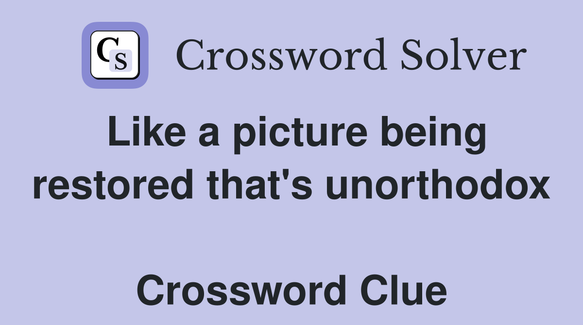 Like a picture being restored that's unorthodox  Crossword Clue