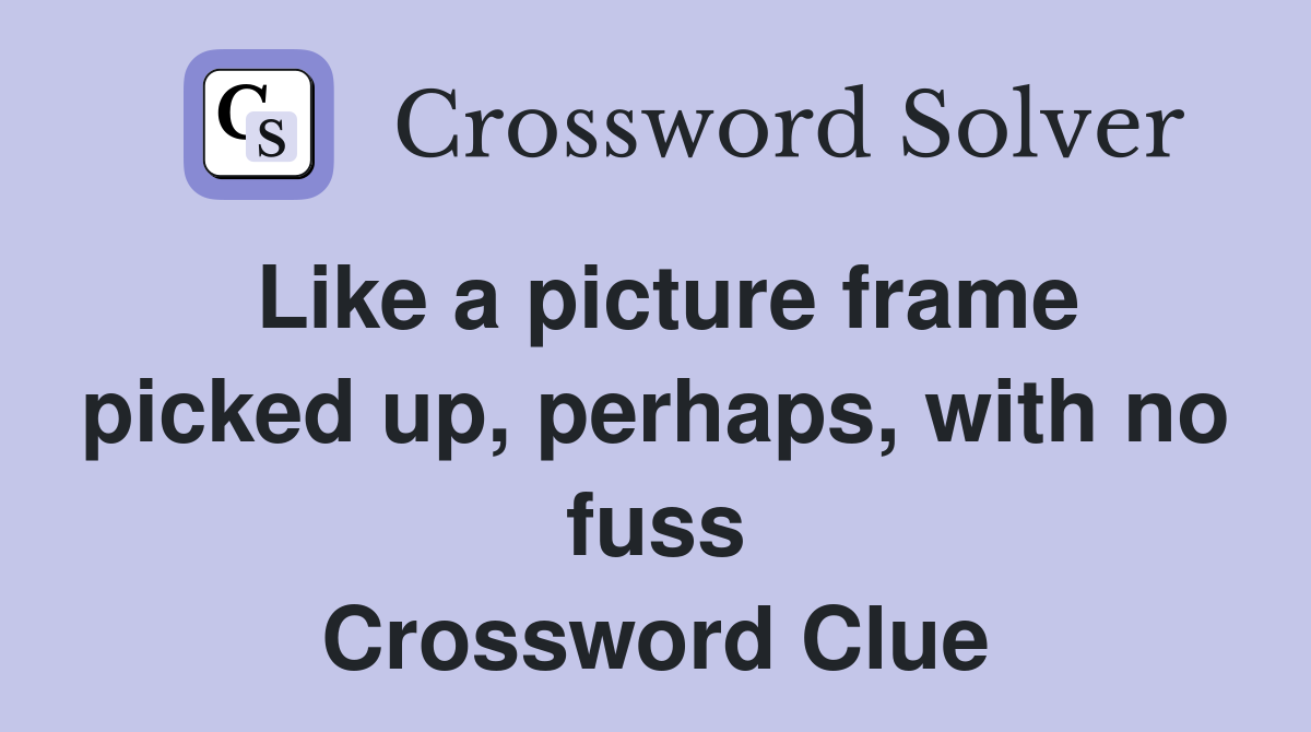 Like a picture frame picked up, perhaps, with no fuss Crossword Clue