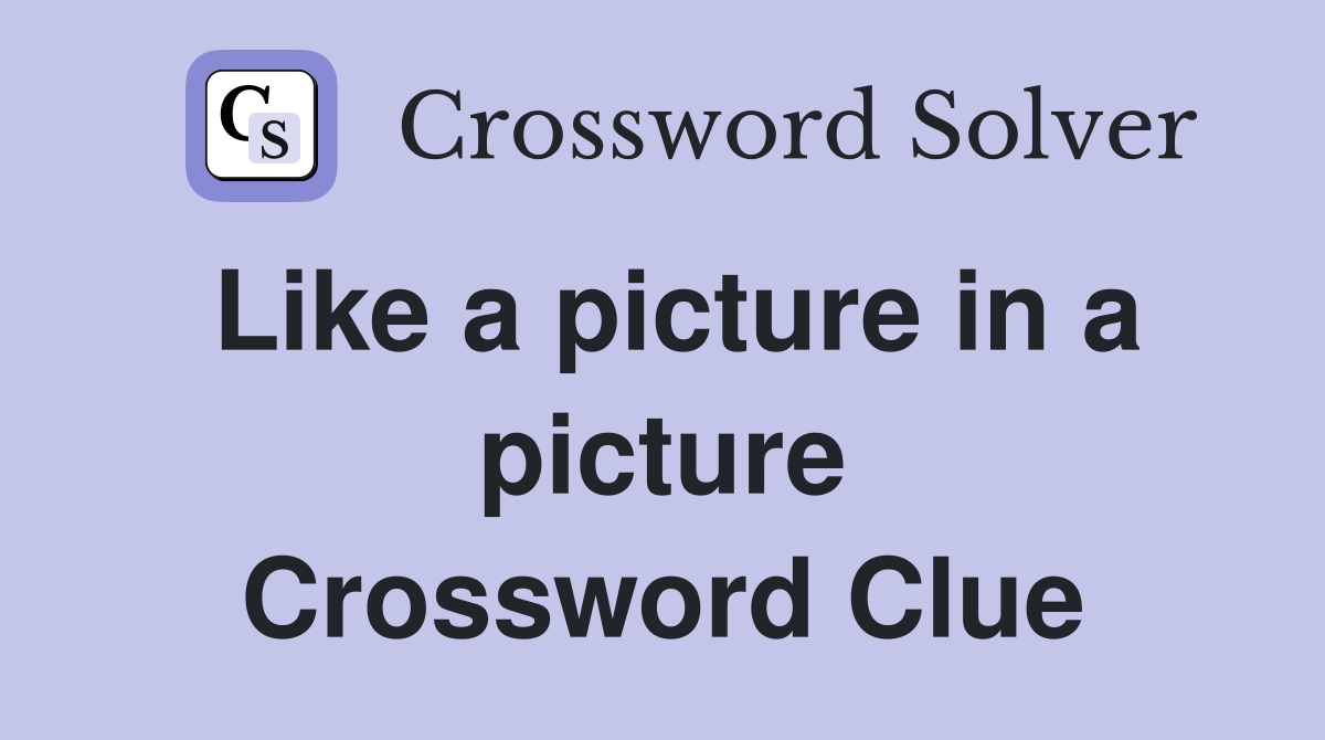 Like a picture in a picture Crossword Clue