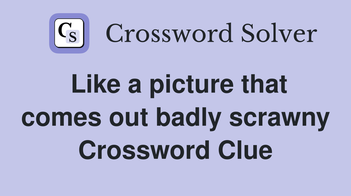 Like a picture that comes out badly scrawny Crossword Clue