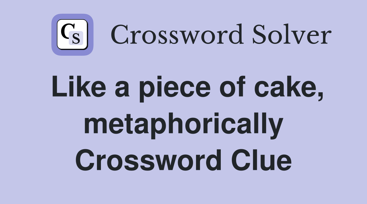 Like a piece of cake, metaphorically Crossword Clue