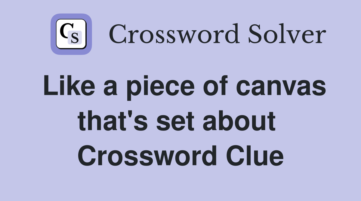 Like a piece of canvas that's set about  Crossword Clue