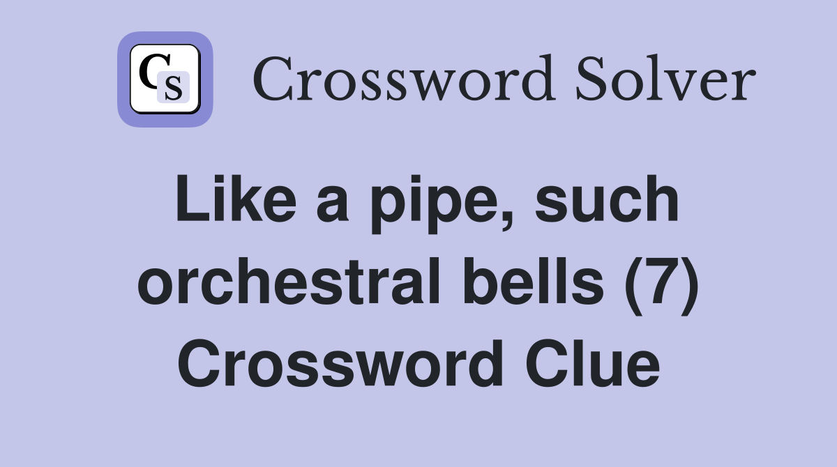 Like a pipe, such orchestral bells (7) Crossword Clue