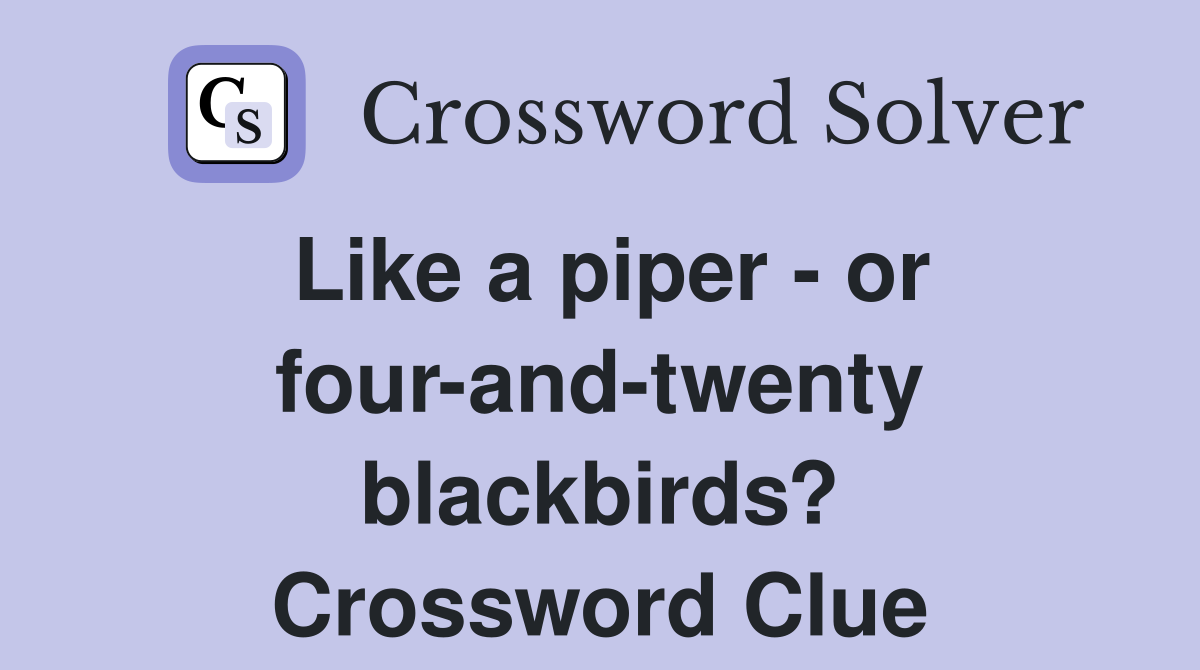 Like a piper - or four-and-twenty blackbirds? Crossword Clue
