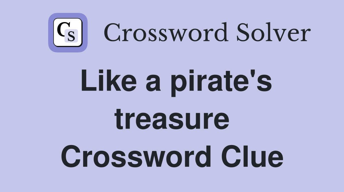 Like a pirate's treasure Crossword Clue