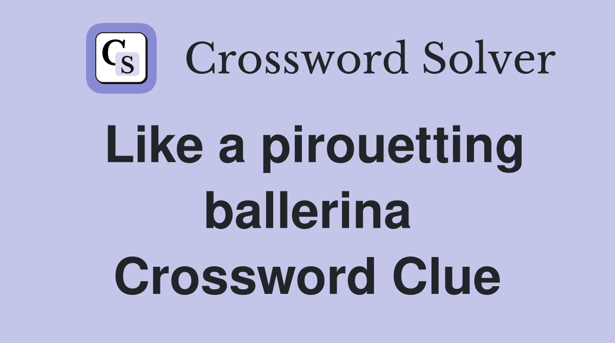 Like a pirouetting ballerina Crossword Clue