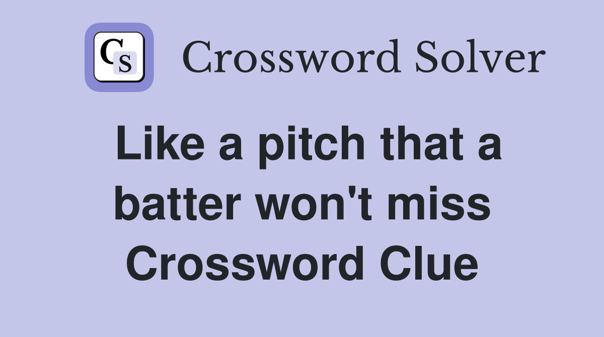 Like a pitch that a batter won't miss Crossword Clue
