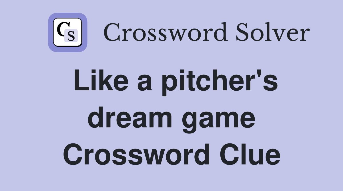 Like a pitcher's dream game Crossword Clue