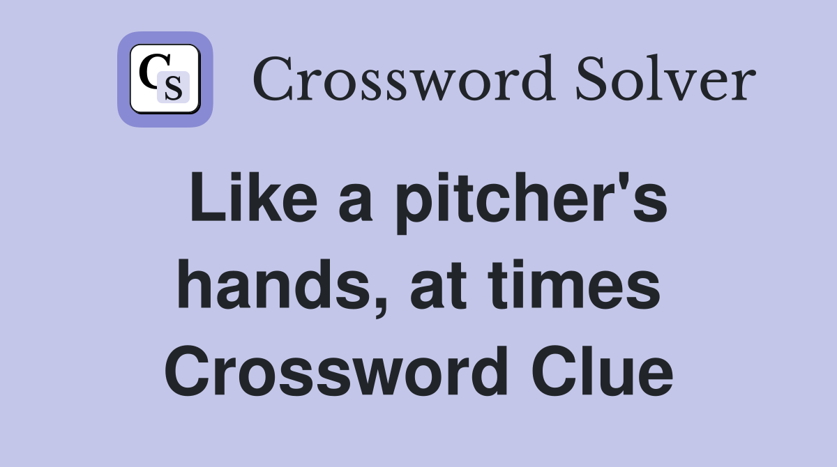 Like a pitcher's hands, at times Crossword Clue