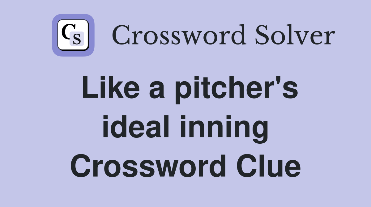 Like a pitcher's ideal inning Crossword Clue