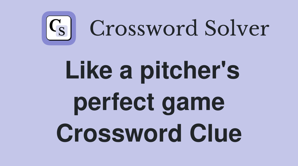 Like a pitcher's perfect game Crossword Clue