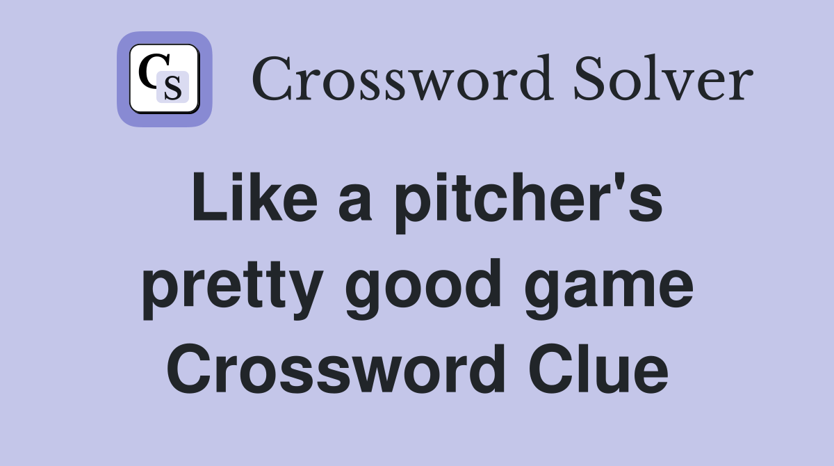 Like a pitcher's pretty good game Crossword Clue