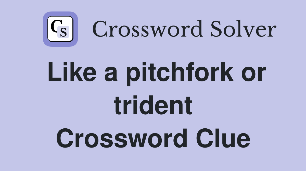 Like a pitchfork or trident Crossword Clue