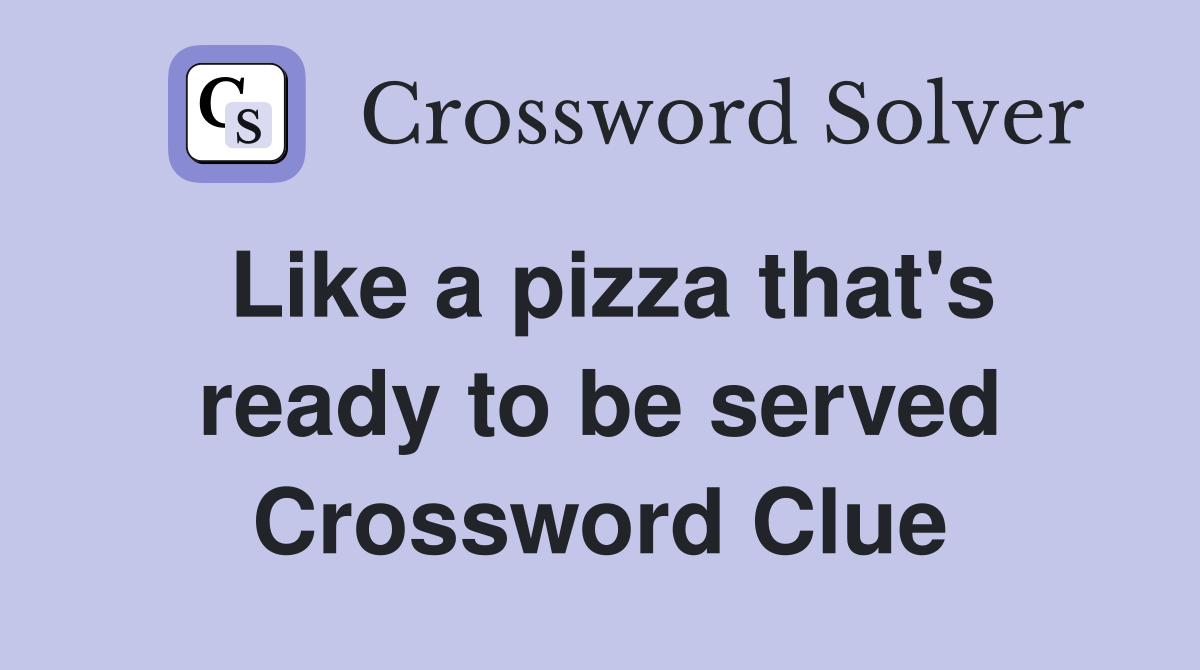Like a pizza that's ready to be served Crossword Clue
