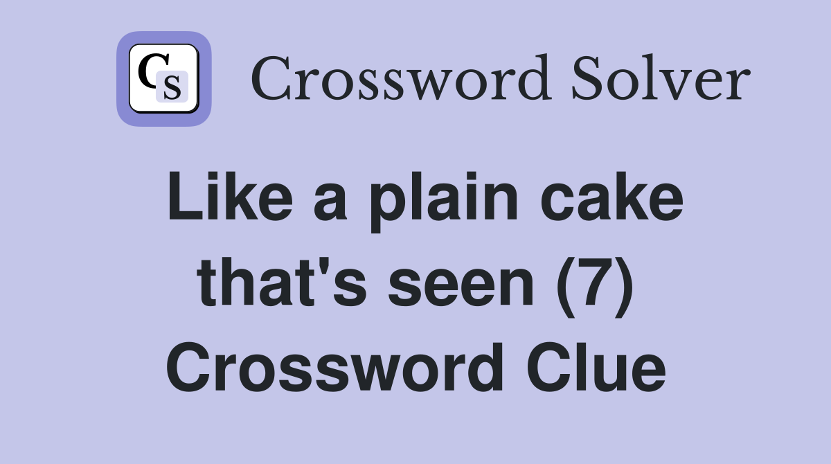Like a plain cake that's seen (7) Crossword Clue