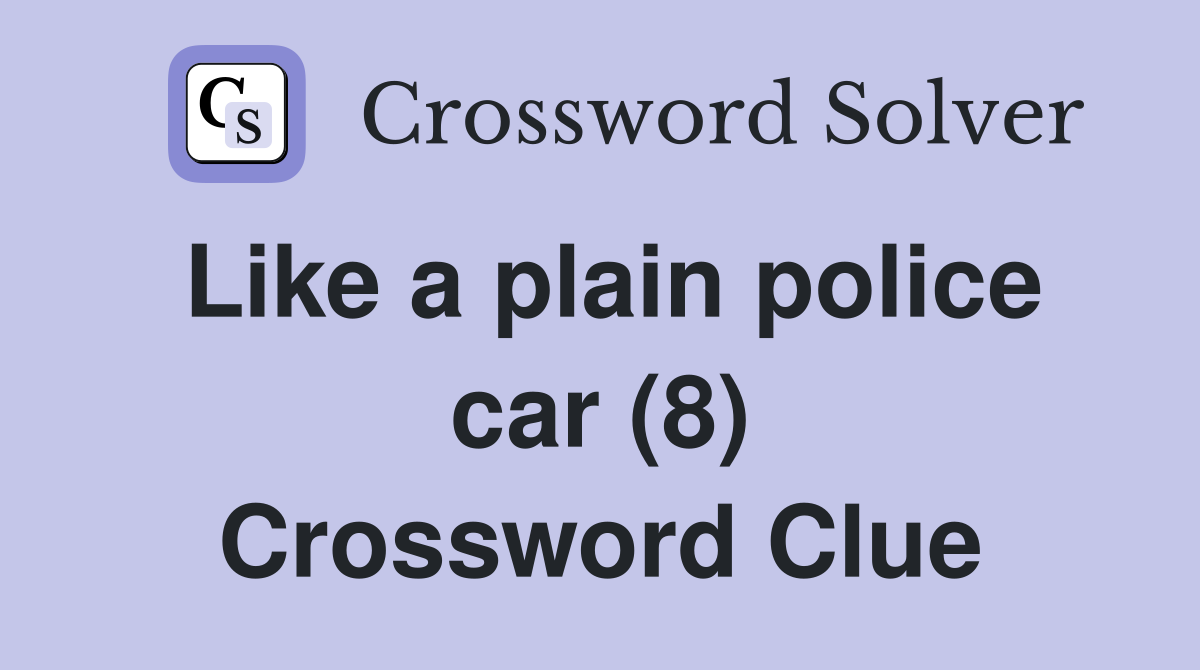 Like a plain police car (8) Crossword Clue