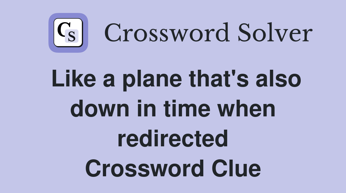 Like a plane that's also down in time when redirected Crossword Clue