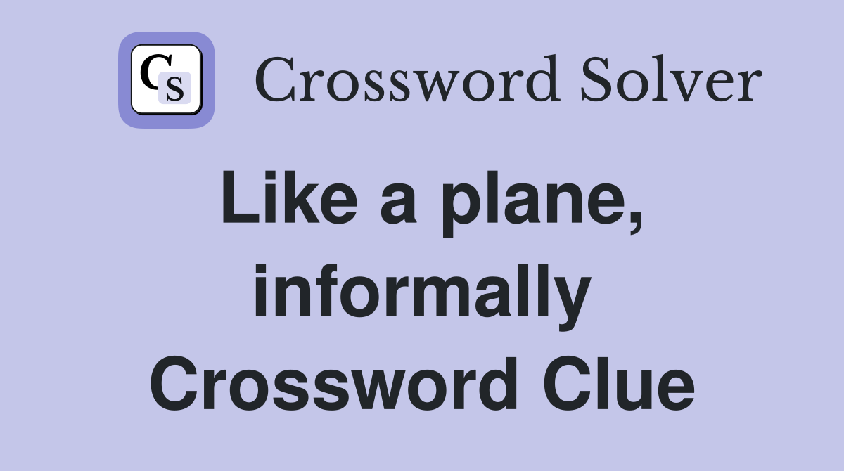 Like a plane, informally Crossword Clue