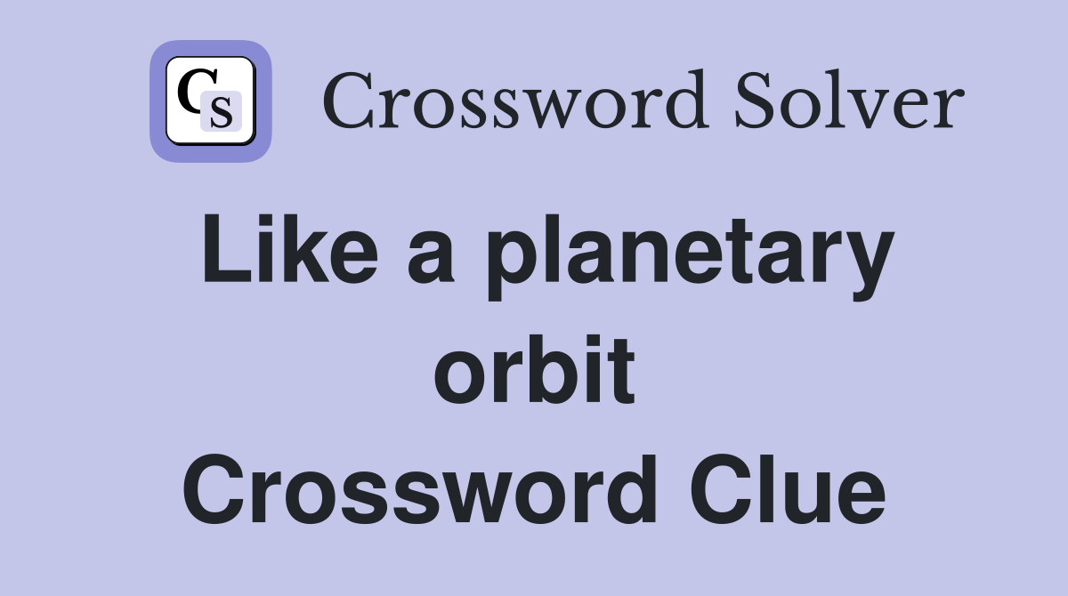 Like a planetary orbit Crossword Clue