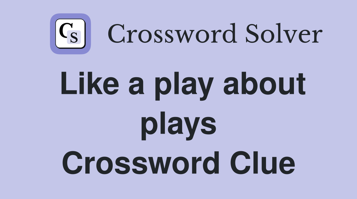 Like a play about plays Crossword Clue