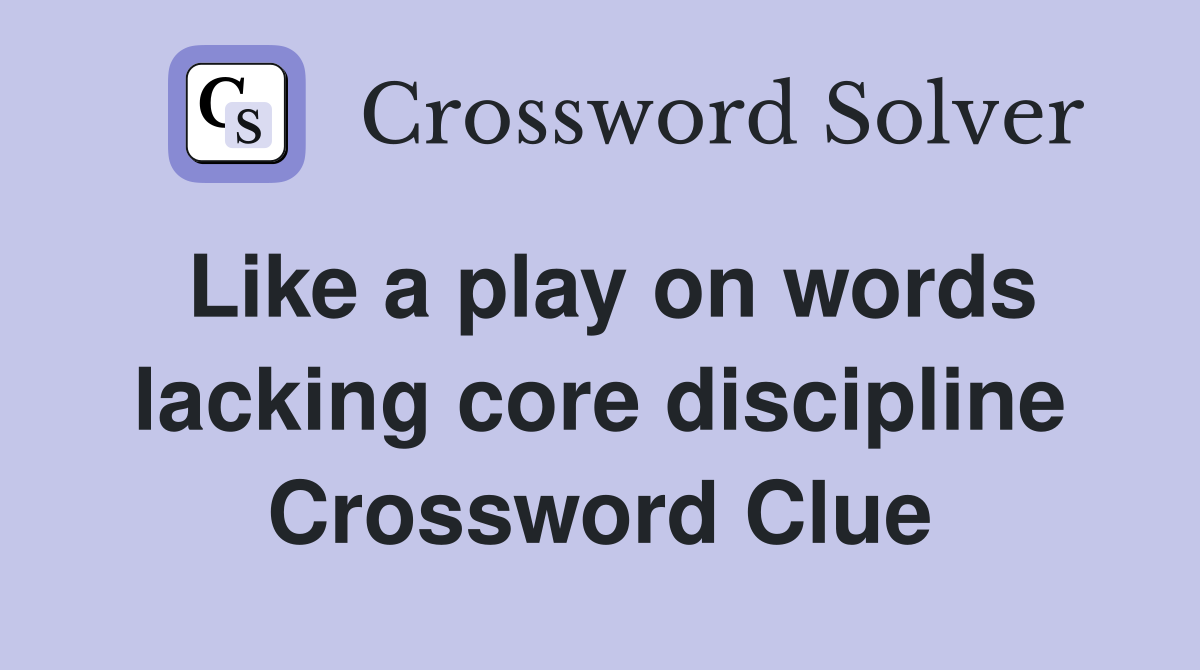 Like a play on words lacking core discipline Crossword Clue