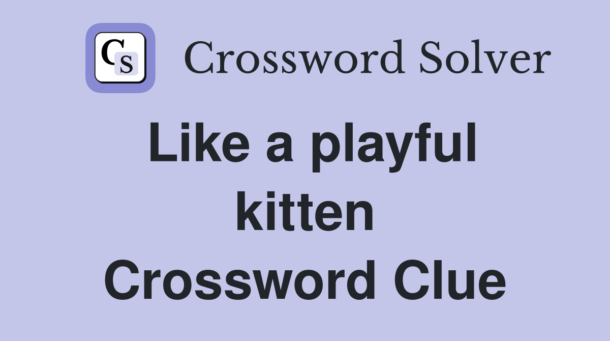 Like a playful kitten Crossword Clue