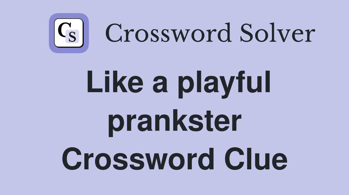 Like a playful prankster Crossword Clue