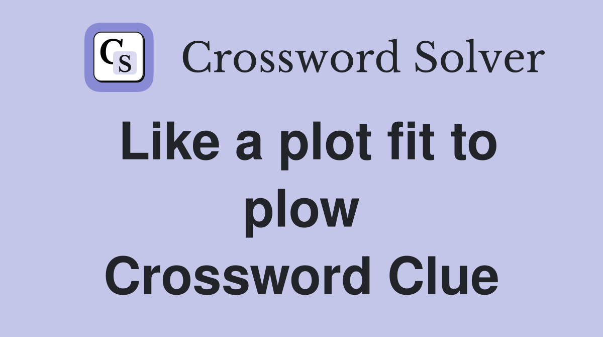 Like a plot fit to plow Crossword Clue