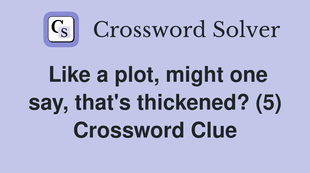 Like a plot, might one say, that's thickened? (5) Crossword Clue