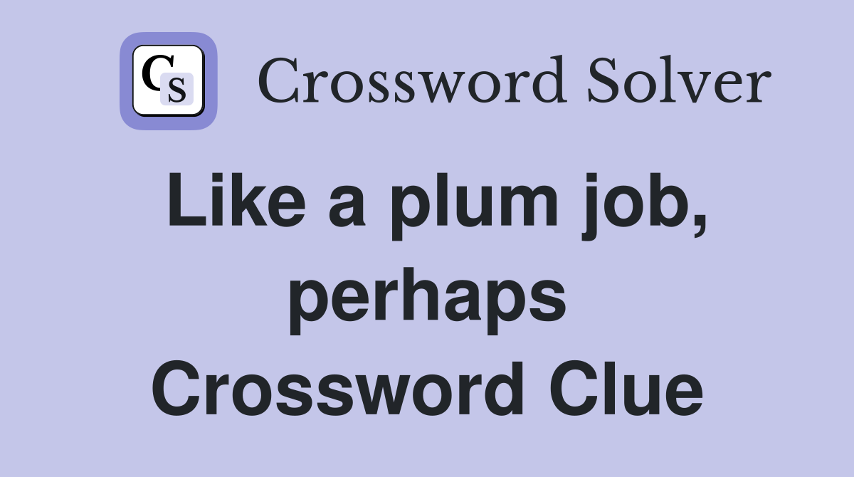 Like a plum job, perhaps Crossword Clue