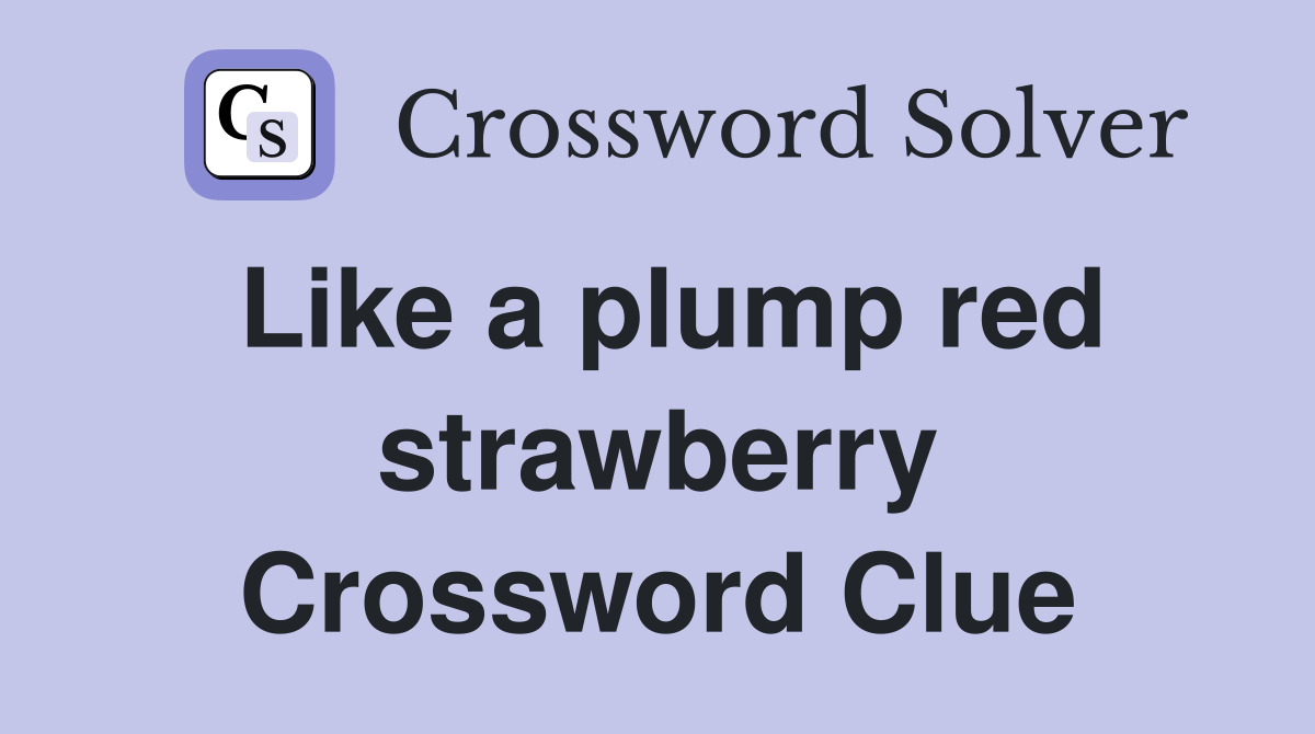 Like a plump red strawberry Crossword Clue