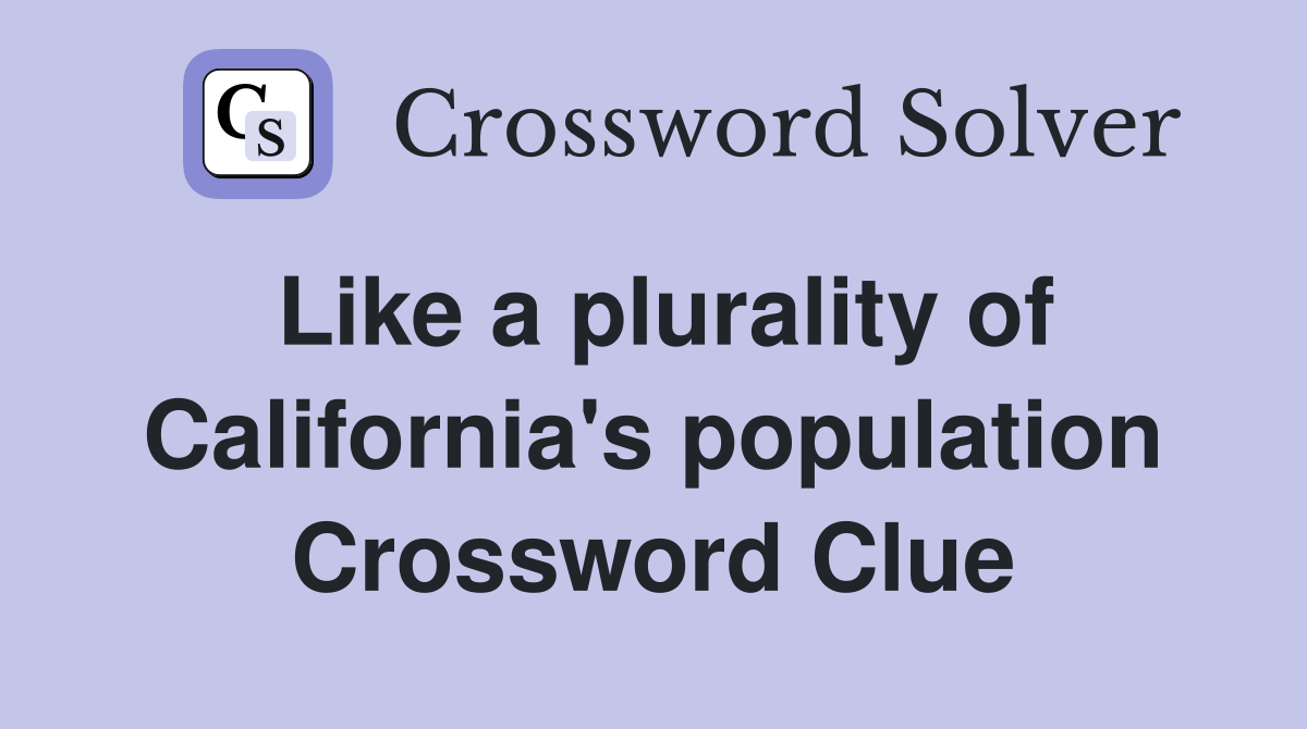 Like a plurality of California's population Crossword Clue