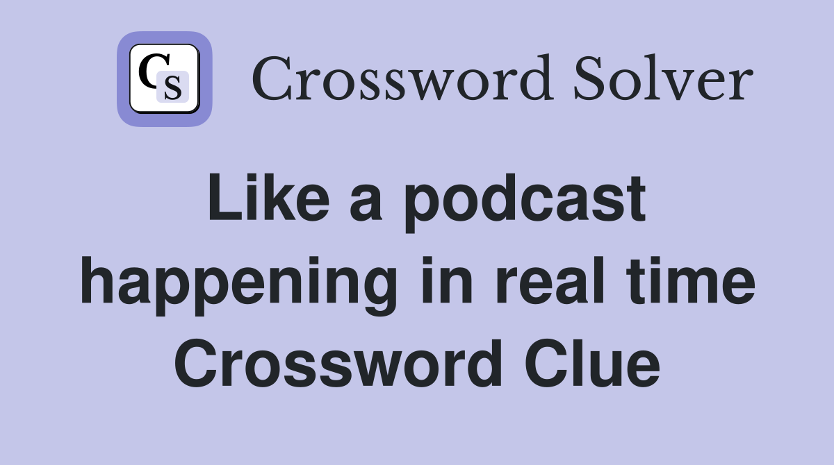 Like a podcast happening in real time Crossword Clue