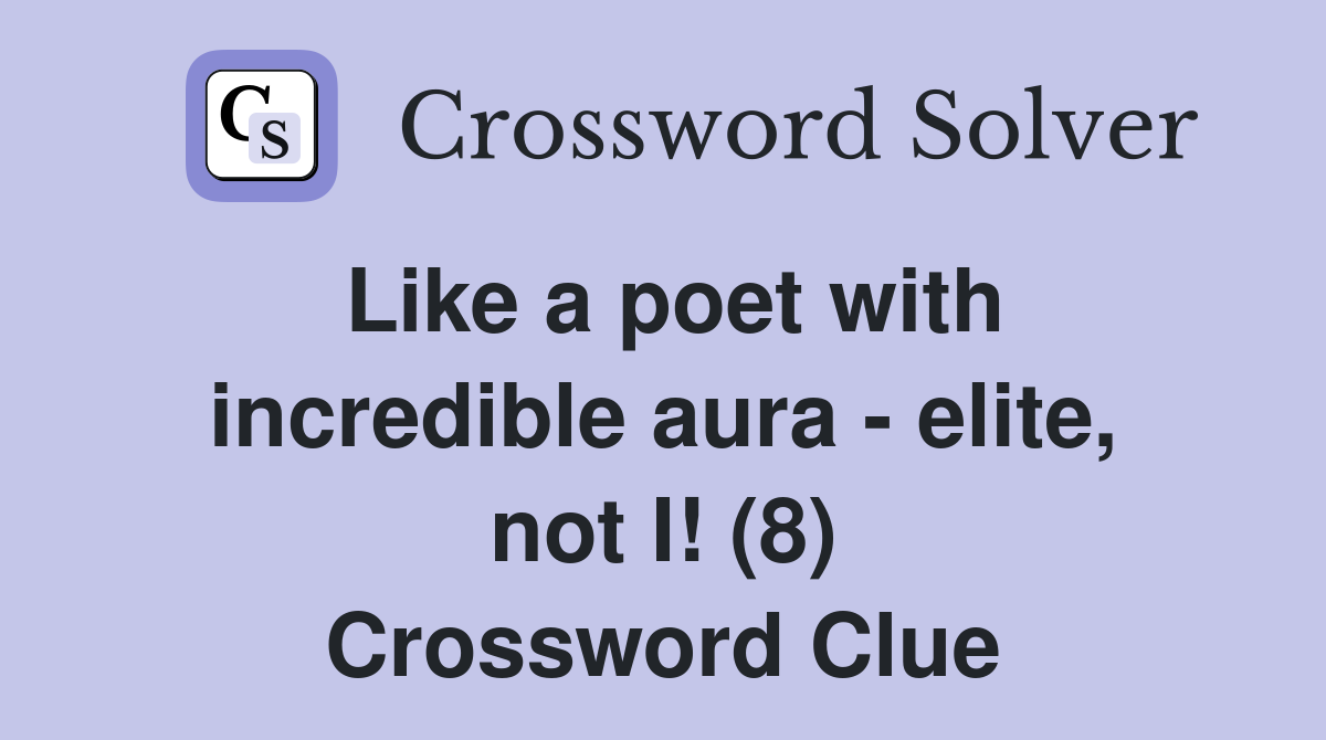 Like a poet with incredible aura - elite, not I! (8) Crossword Clue