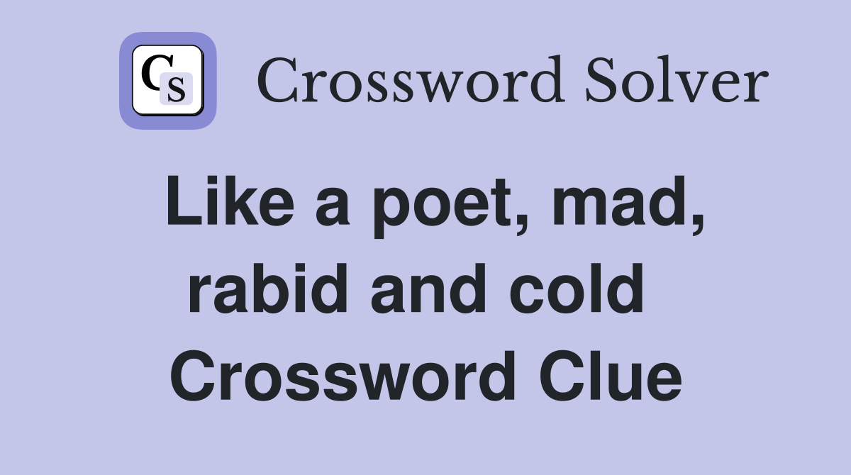 Like a poet, mad, rabid and cold  Crossword Clue