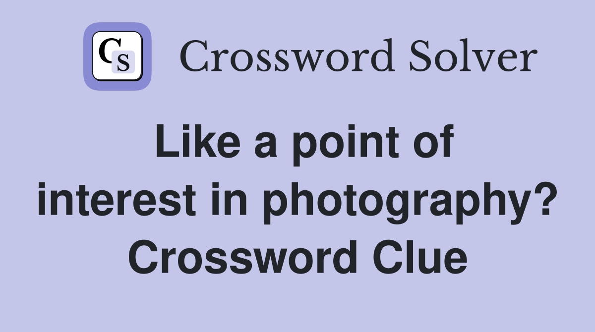 Like a point of interest in photography? Crossword Clue