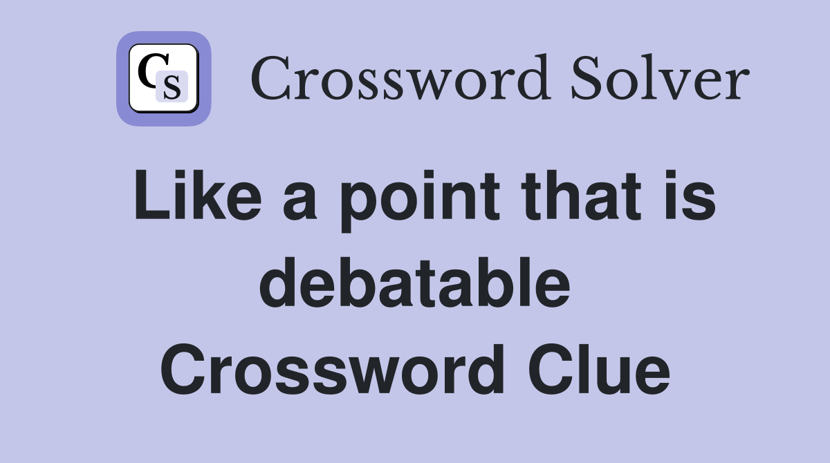 Like a point that is debatable Crossword Clue