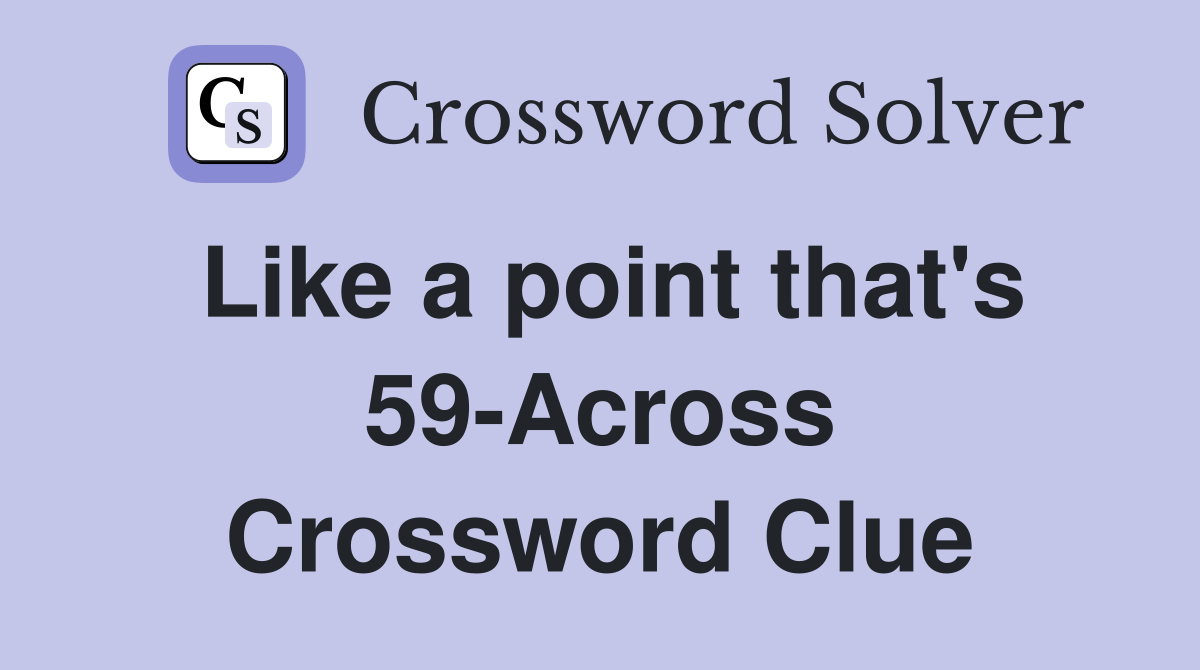 Like a point that's 59-Across Crossword Clue