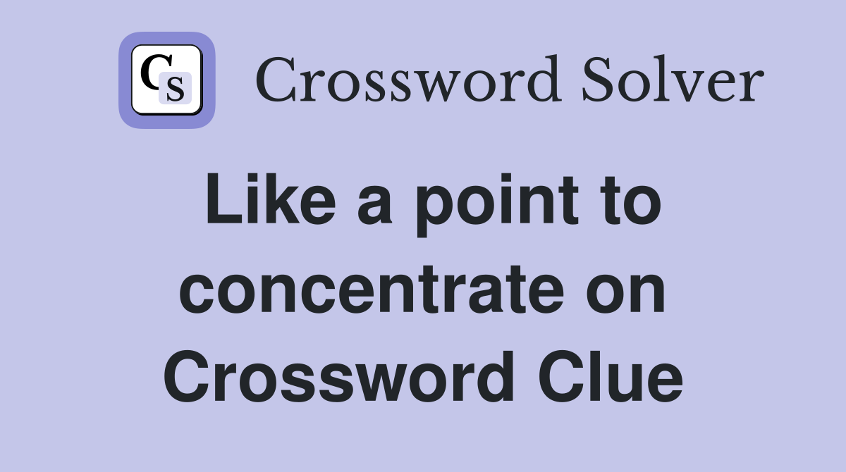 Like a point to concentrate on Crossword Clue