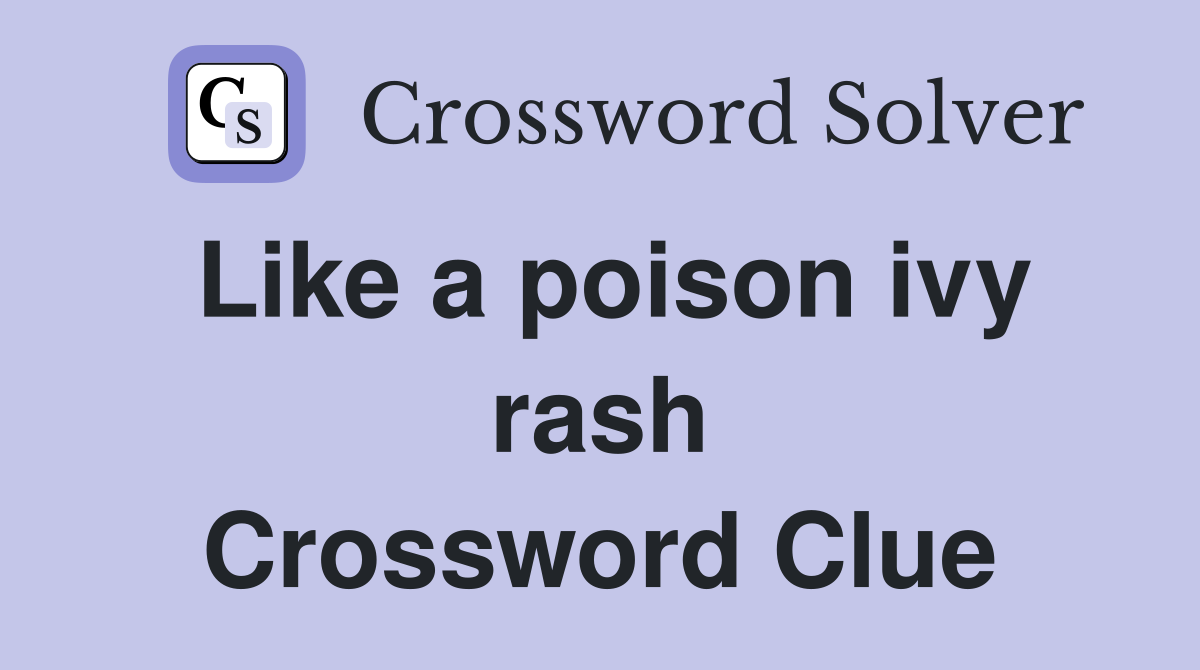 Like a poison ivy rash Crossword Clue